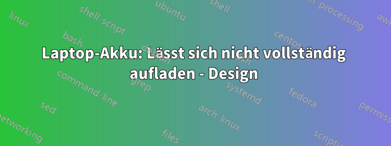 Laptop-Akku: Lässt sich nicht vollständig aufladen - Design