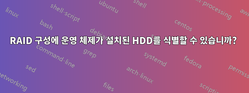 RAID 구성에 운영 체제가 설치된 HDD를 식별할 수 있습니까?