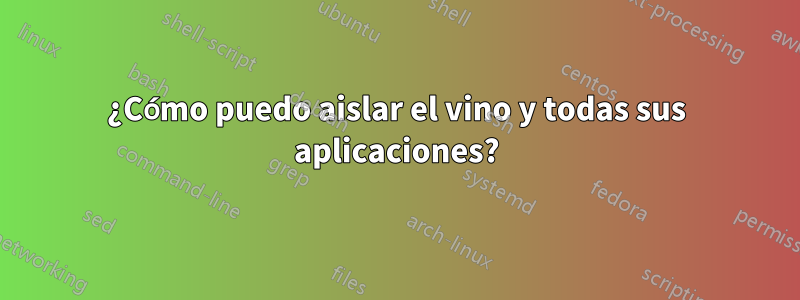 ¿Cómo puedo aislar el vino y todas sus aplicaciones?
