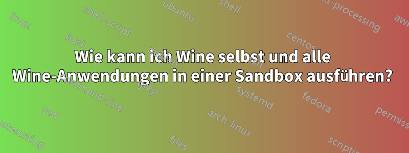 Wie kann ich Wine selbst und alle Wine-Anwendungen in einer Sandbox ausführen?