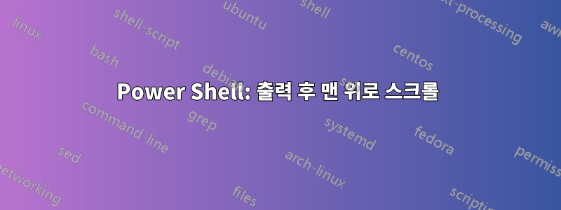 Power Shell: 출력 후 맨 위로 스크롤