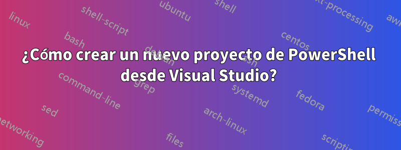 ¿Cómo crear un nuevo proyecto de PowerShell desde Visual Studio?