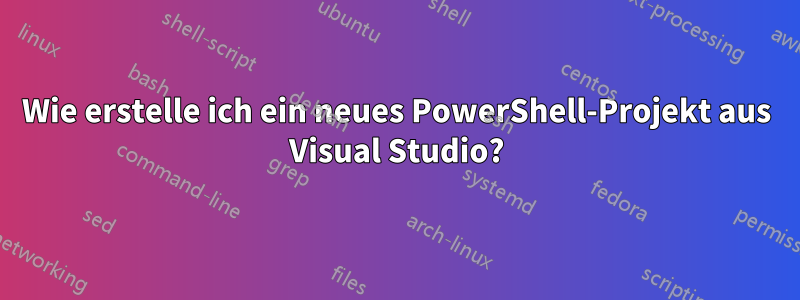 Wie erstelle ich ein neues PowerShell-Projekt aus Visual Studio?