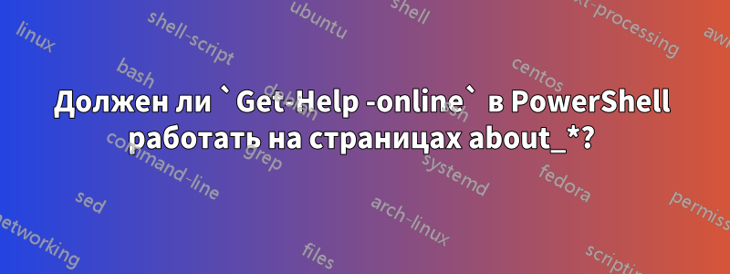 Должен ли `Get-Help -online` в PowerShell работать на страницах about_*?