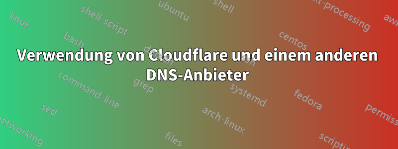 Verwendung von Cloudflare und einem anderen DNS-Anbieter