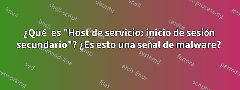 ¿Qué es "Host de servicio: inicio de sesión secundario"? ¿Es esto una señal de malware?