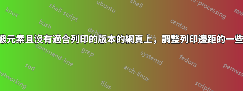 在具有大量動態元素且沒有適合列印的版本的網頁上，調整列印邊距的一些建議是什麼？