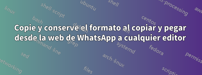 Copie y conserve el formato al copiar y pegar desde la web de WhatsApp a cualquier editor