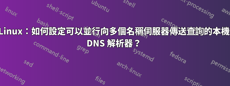 Linux：如何設定可以並行向多個名稱伺服器傳送查詢的本機 DNS 解析器？