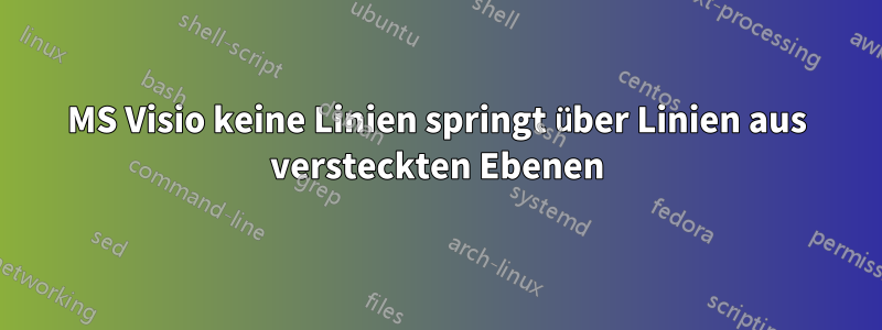 MS Visio keine Linien springt über Linien aus versteckten Ebenen
