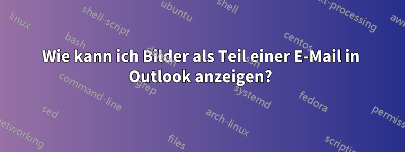 Wie kann ich Bilder als Teil einer E-Mail in Outlook anzeigen?
