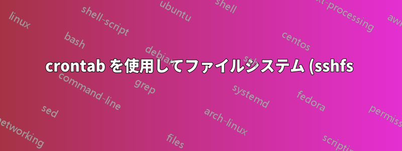 crontab を使用してファイルシステム (sshfs) をマウントできない