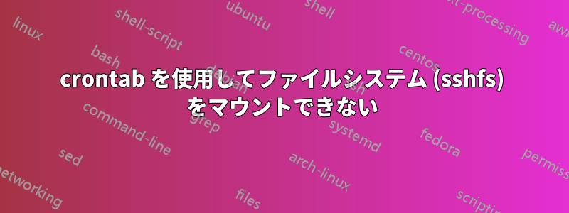 crontab を使用してファイルシステム (sshfs) をマウントできない