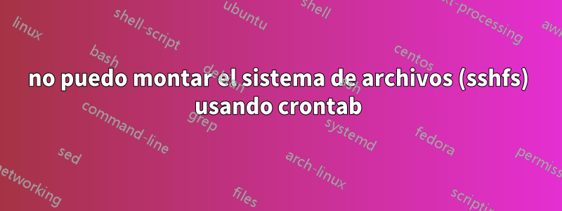 no puedo montar el sistema de archivos (sshfs) usando crontab