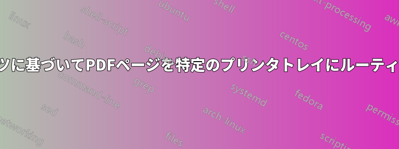 コンテンツに基づいてPDFページを特定のプリンタトレイにルーティングする