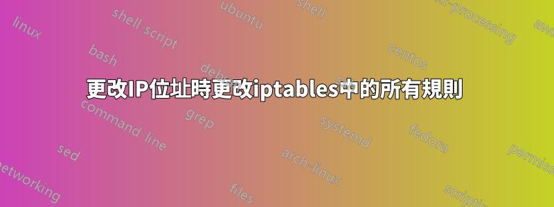 更改IP位址時更改iptables中的所有規則