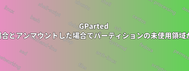 GParted でマウントした場合とアンマウントした場合でパーティションの未使用領域が大きくなります