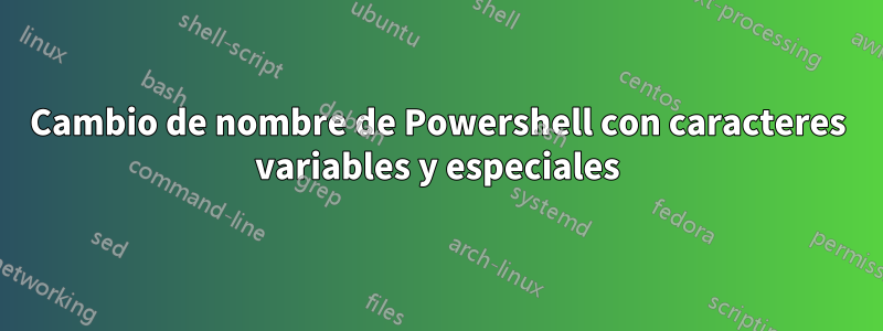 Cambio de nombre de Powershell con caracteres variables y especiales