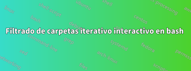 Filtrado de carpetas iterativo interactivo en bash