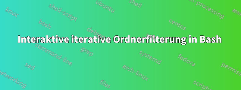 Interaktive iterative Ordnerfilterung in Bash