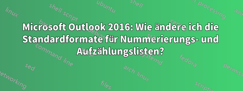 Microsoft Outlook 2016: Wie ändere ich die Standardformate für Nummerierungs- und Aufzählungslisten?