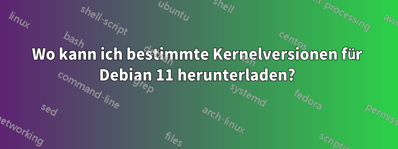 Wo kann ich bestimmte Kernelversionen für Debian 11 herunterladen?