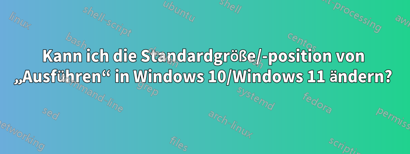 Kann ich die Standardgröße/-position von „Ausführen“ in Windows 10/Windows 11 ändern?