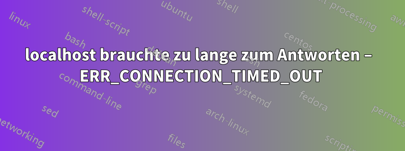 localhost brauchte zu lange zum Antworten – ERR_CONNECTION_TIMED_OUT