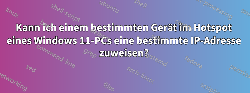 Kann ich einem bestimmten Gerät im Hotspot eines Windows 11-PCs eine bestimmte IP-Adresse zuweisen?