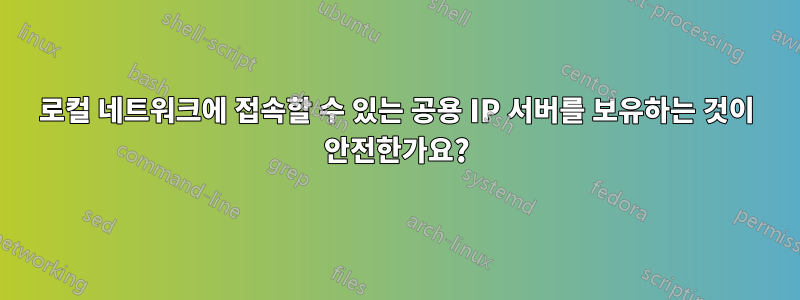 로컬 네트워크에 접속할 수 있는 공용 IP 서버를 보유하는 것이 안전한가요?