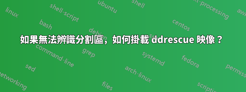 如果無法辨識分割區，如何掛載 ddrescue 映像？