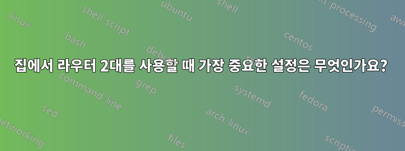 집에서 라우터 2대를 사용할 때 가장 중요한 설정은 무엇인가요?