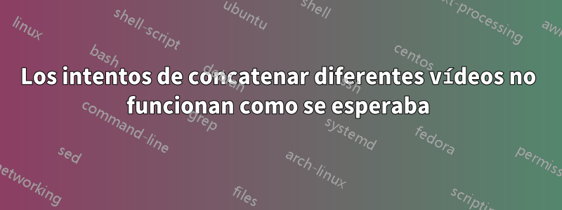 Los intentos de concatenar diferentes vídeos no funcionan como se esperaba