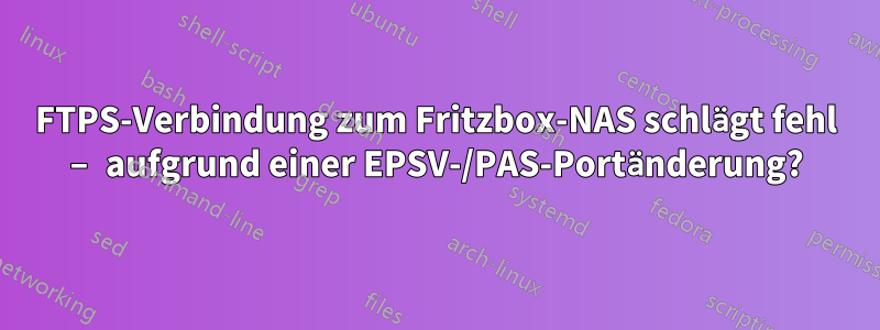 FTPS-Verbindung zum Fritzbox-NAS schlägt fehl – ​​aufgrund einer EPSV-/PAS-Portänderung?