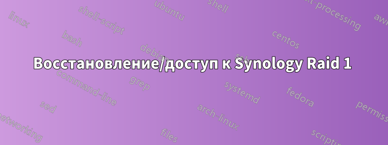 Восстановление/доступ к Synology Raid 1