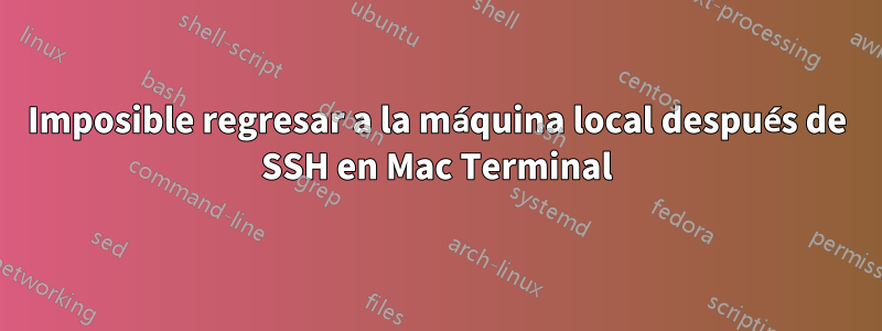 Imposible regresar a la máquina local después de SSH en Mac Terminal