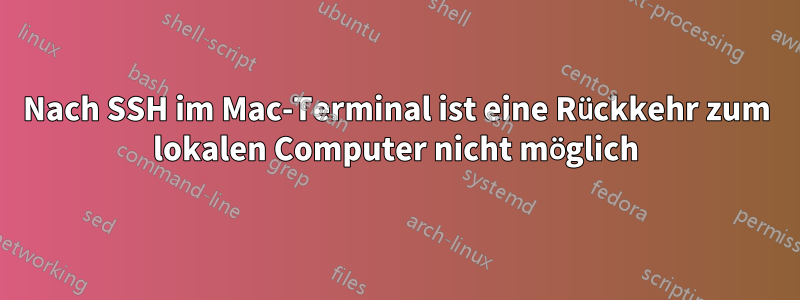 Nach SSH im Mac-Terminal ist eine Rückkehr zum lokalen Computer nicht möglich