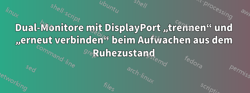 Dual-Monitore mit DisplayPort „trennen“ und „erneut verbinden“ beim Aufwachen aus dem Ruhezustand