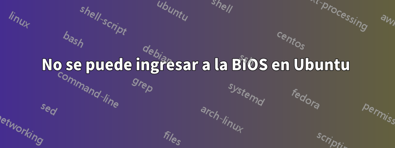 No se puede ingresar a la BIOS en Ubuntu