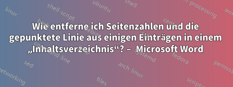 Wie entferne ich Seitenzahlen und die gepunktete Linie aus einigen Einträgen in einem „Inhaltsverzeichnis“? – Microsoft Word