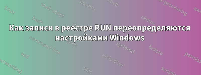 Как записи в реестре RUN переопределяются настройками Windows