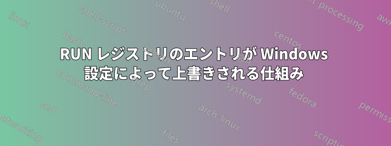 RUN レジストリのエントリが Windows 設定によって上書きされる仕組み