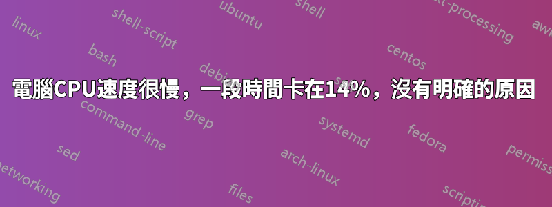 電腦CPU速度很慢，一段時間卡在14%，沒有明確的原因