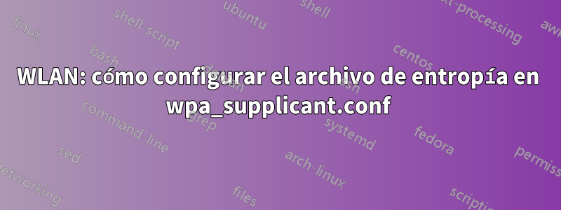 WLAN: cómo configurar el archivo de entropía en wpa_supplicant.conf