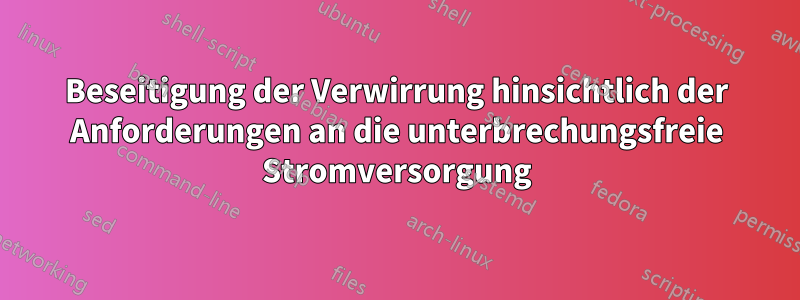 Beseitigung der Verwirrung hinsichtlich der Anforderungen an die unterbrechungsfreie Stromversorgung