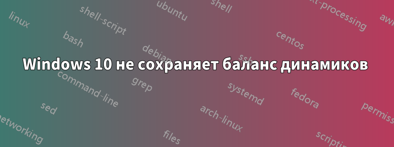 Windows 10 не сохраняет баланс динамиков