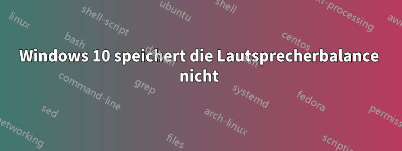 Windows 10 speichert die Lautsprecherbalance nicht