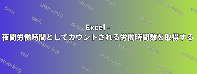 Excel - 夜間労働時間としてカウントされる労働時間数を取得する