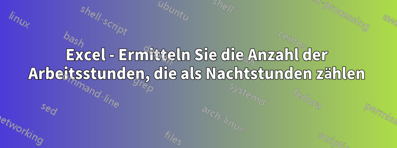 Excel - Ermitteln Sie die Anzahl der Arbeitsstunden, die als Nachtstunden zählen