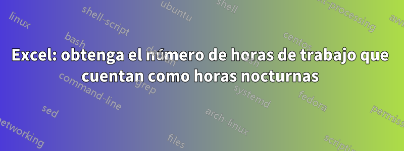 Excel: obtenga el número de horas de trabajo que cuentan como horas nocturnas